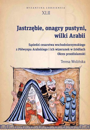 Jastrzębie, onagry pustyni, wilki Arabii. Sąsiedzi cesarstwa wschodniorzymskiego z Półwyspu Arabskiego i ich wizerunek w źródłach. Okres przedislamski – ebook