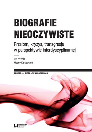 Biografie nieoczywiste. Przełom, kryzys, transgresja w perspektywie interdyscyplinarnej – ebook