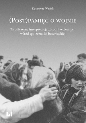 (Post)pamięć o wojnie. Współczesne interpretacje zbrodni wojennych wśród społeczności boszniackiej – ebook