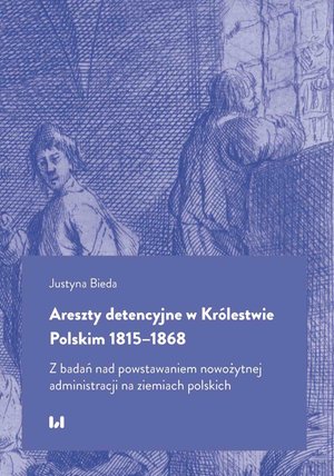 Areszty detencyjne w Królestwie Polskim 1815-1868. Z badań nad powstawaniem nowożytnej administracji na ziemiach polskich – ebook
