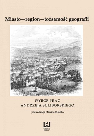 Miasto - region - tożsamość geografii. Wybór prac Andrzeja Suliborskiego – ebook