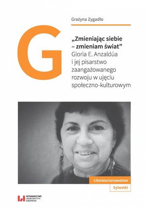 „Zmieniając siebie - zmieniam świat”. Gloria E. Anzaldúa i jej pisarstwo zaangażowanego rozwoju w ujęciu społeczno-kulturowym – ebook