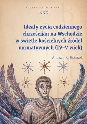 Ideały życia codziennego chrześcijan na Wschodzie w świetle kościelnych źródeł normatywnych (IV-V wiek) – ebook