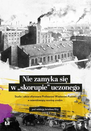 Nie zamyka się w „skorupie” uczonego. Studia i szkice ofiarowane Profesorowi Wiesławowi Pusiowi w osiemdziesiątą rocznicę urodzin – ebook