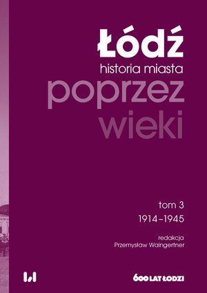 Łódź poprzez wieki. Historia miasta. Tom 3. 1914-1945 – ebook