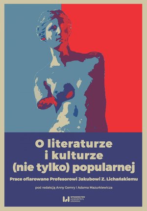 O literaturze i kulturze (nie tylko) popularnej. Prace ofiarowane Profesorowi Jakubowi Z. Lichańskiemu – ebook