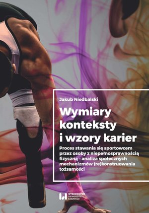 Wymiary, konteksty i wzory karier. Proces stawania się sportowcem przez osoby z niepełnosprawnością fizyczną - analiza społecznych mechanizmów (re)konstruowania tożsamości – ebook