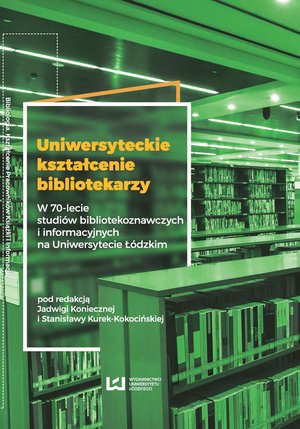 Uniwersyteckie kształcenie bibliotekarzy. W 70-lecie studiów bibliotekoznawczych i informacyjnych na Uniwersytecie Łódzkim – ebook