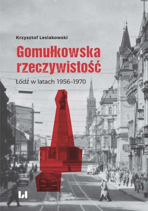 Gomułkowska rzeczywistość. Łódź w latach 1956-1970 – ebook
