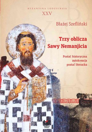 Trzy oblicza Sawy Nemanjicia. Postać historyczna - autokreacja - postać literacka. Byzantina Lodziensia XXV – ebook