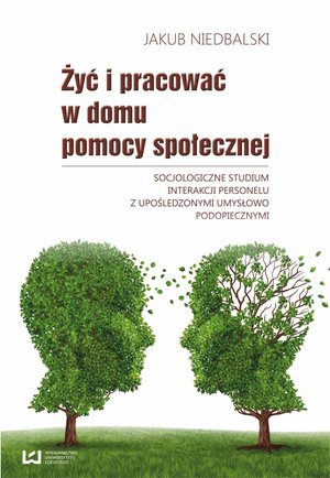 Żyć i pracować w domu pomocy społecznej. Socjologiczne studium interakcji personelu z upośledzonymi umysłowo podopiecznymi – ebook
