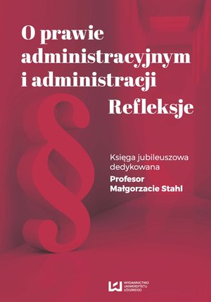 O prawie administracyjnym i administracji. Refleksje. Księga jubileuszowa dedykowana Profesor Małgorzacie Stahl – ebook