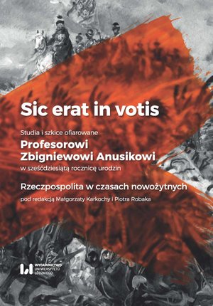 Sic erat in votis. Studia i szkice ofiarowane Profesorowi Zbigniewowi Anusikowi w sześćdziesiątą rocznicę urodzin. Rzeczpospolita w czasach nowożytnych – ebook