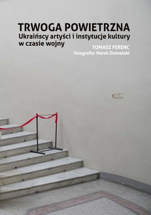 Trwoga powietrzna. Ukraińscy artyści i instytucje kultury w czasie wojny – ebook