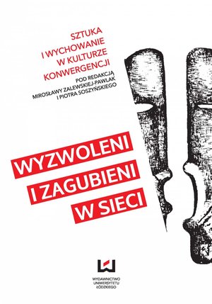Wyzwoleni i zagubieni w sieci. Sztuka i wychowanie w kulturze konwergencji – ebook