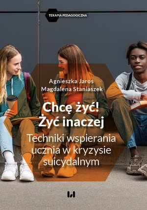 Chcę żyć! Żyć inaczej. Techniki wspierania ucznia w kryzysie suicydalnym – ebook