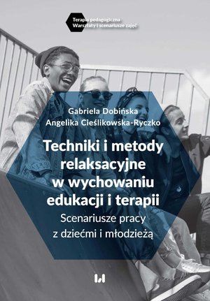 Techniki i metody relaksacyjne w wychowaniu, edukacji i terapii. Scenariusze pracy z dziećmi i młodzieżą – ebook