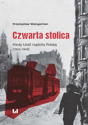 Czwarta stolica. Kiedy Łódź rządziła Polską (1945-1949) – ebook