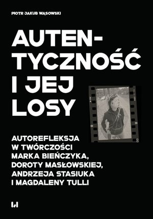 Autentyczność i jej losy. Autorefleksja w twórczości Marka Bieńczyka, Doroty Masłowskiej, Andrzeja Stasiuka i Magdaleny Tulli – ebook