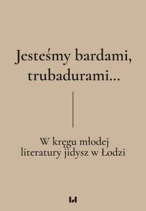Jesteśmy bardami, trubadurami… W kręgu młodej literatury jidysz w Łodzi – ebook