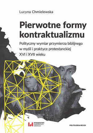 Pierwotne formy kontraktualizmu. Polityczny wymiar przymierza biblijnego w myśli i praktyce protestanckiej XVI i XVII wieku – ebook