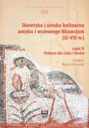 Dietetyka i sztuka kulinarna antyku i wczesnego Bizancjum (II-VII w.). Część 2. Pokarm dla ciała i ducha – ebook