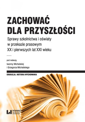 Zachować dla przyszłości. Sprawy szkolnictwa, oświaty i opieki w przekazie prasowym XX i pierwszych lat XXI wieku – ebook