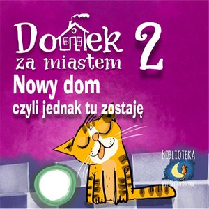 Dla dzieci i młodzieży: Domek za miastem. Część 2. Nowy dom, czyli jednak tu zostaję – audiobook