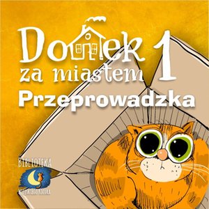Dla dzieci i młodzieży: Domek za miastem. Część 1. Przeprowadzka – audiobook