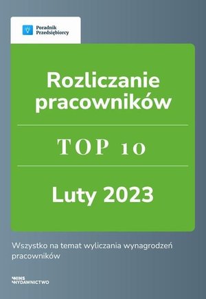 Rozliczanie pracowników. TOP 10 luty 2023 – ebook