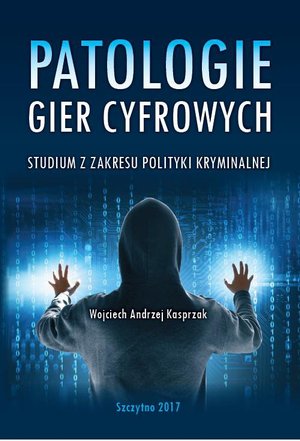 Patologie gier cyfrowych. Studium z zakresu polityki kryminalnej – ebook
