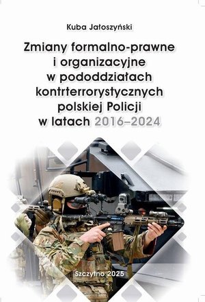 Zmiany formalno-prawne i organizacyjne w pododdziałach kontrterrorystycznych polskiej Policji w latach 2016-2024 – ebook