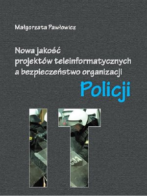 Nowa jakość projektów teleinformatycznych IT a bezpieczeństwo organizacji Policji – ebook