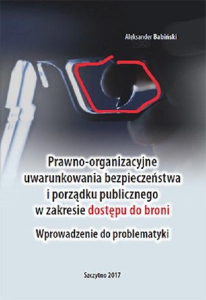 Prawno-organizacyjne uwarunkowania bezpieczeństwa i porządku publicznego w zakresie dostępu do broni. Wprowadzenie do problematyki – ebook