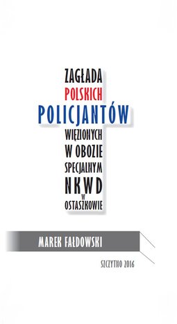 Zagłada polskich policjantów więzionych w obozie specjalnym NKWD w Ostaszkowie (wrzesień 1939 - maj 1940) – ebook