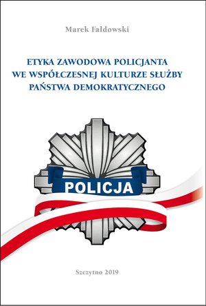 Etyka zawodowa policjanta we współczesnej kulturze służby państwa demokratycznego. Wydanie II poprawione i uzupełnione – ebook