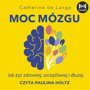 Moc mózgu. Co robić, żeby mózg był zdrowy i szczęśliwy – audiobook