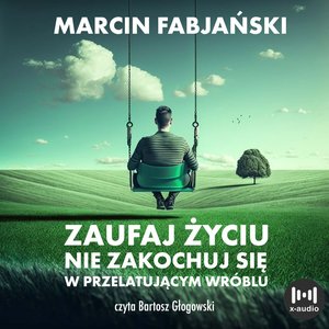 Zaufaj życiu. Nie zakochuj się w przelatującym wróblu – audiobook