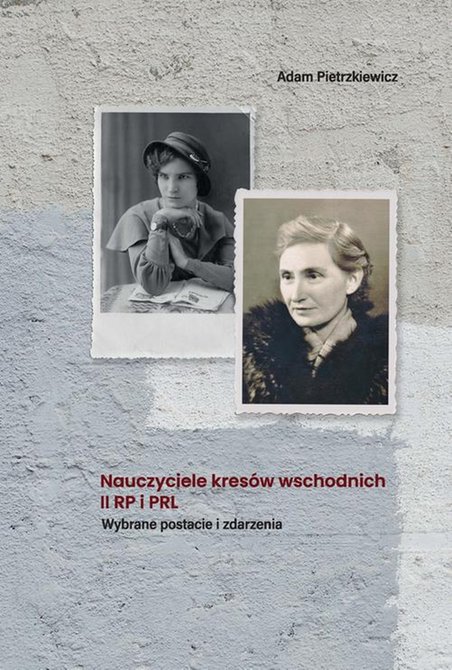 ebooki: Nauczyciele kresów wschodnich II RP i PRL. Wybrane postacie i zdarzenia – ebook
