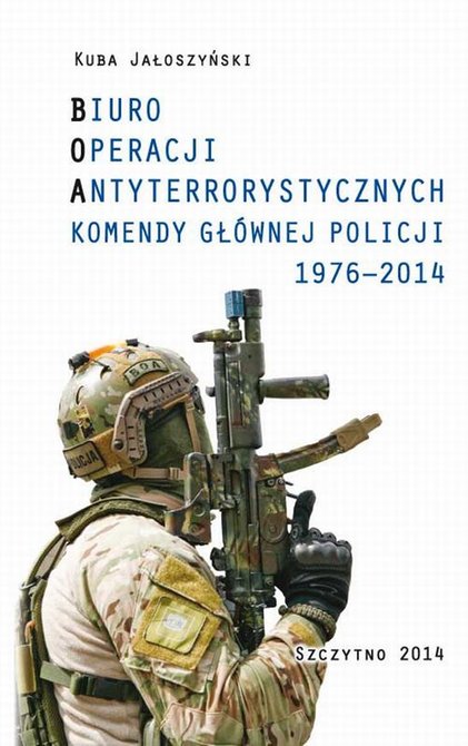 ebooki: BIURO OPERACJI ANTYTERRORYSTYCZNYCH KOMENDY GŁÓWNEJ POLICJI 1976-2014 – ebook