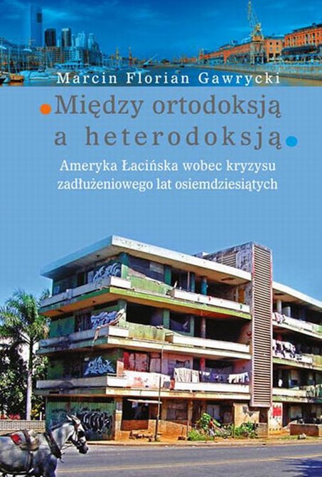 ebooki: Między ortodoksją a heterodoksją Ameryka Łacińska wobec kryzysu zadłużeniowego lat osiemdziesiątych – ebook