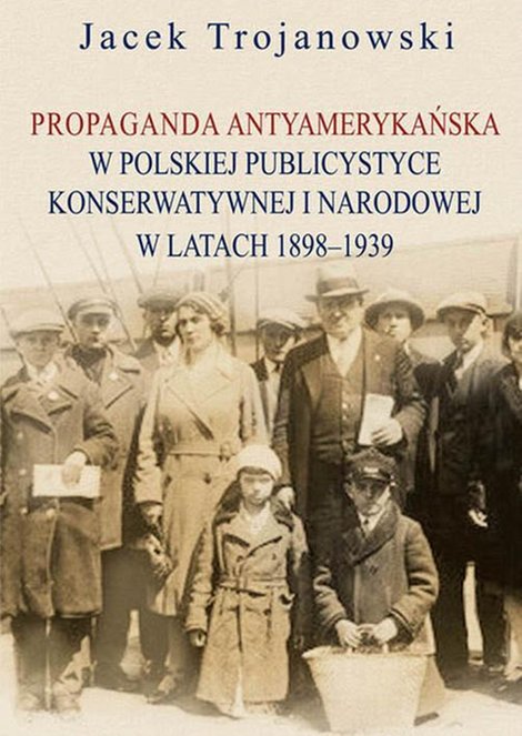 ebooki: Propaganda antyamerykańska w polskiej publicystyce konserwatywnej i narodowej w latach 1898-1939 – ebook