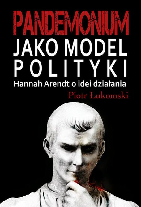 ebooki: Pandemonium jako model polityki. Hannah Arendt o idei działania – ebook