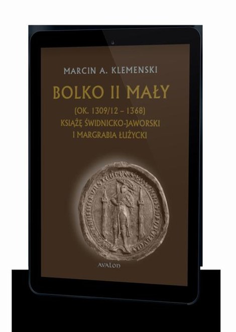 ebooki: Bolko II Mały (ok. 1309/12-1368) Książę świdnicko-jaworski i margrabia łużycki – ebook