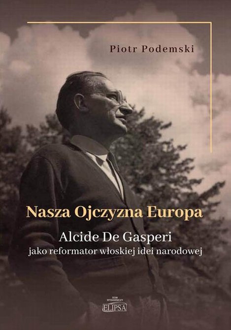 ebooki: Nasza Ojczyzna Europa. Alcide De Gasperi jako reformator włoskiej idei narodowej – ebook