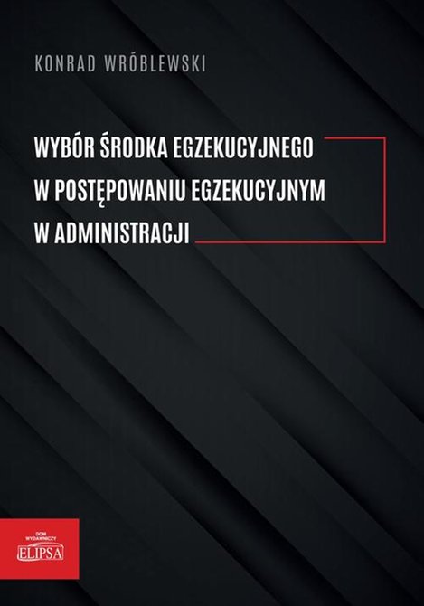 ebooki: Wybór środka egzekucyjnego w postępowaniu egzekucyjnym w administracji – ebook