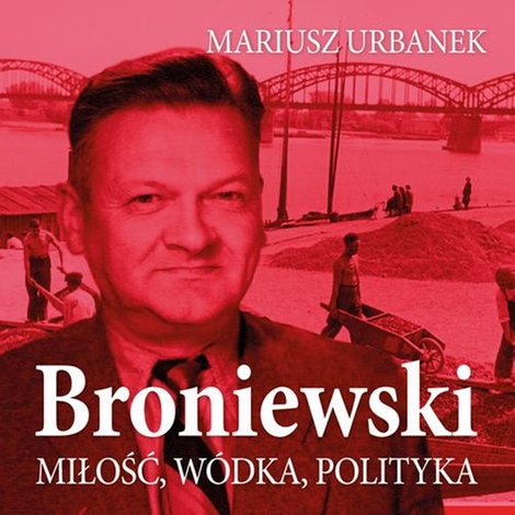 audiobooki: Broniewski. Miłość, wódka, polityka – audiobook