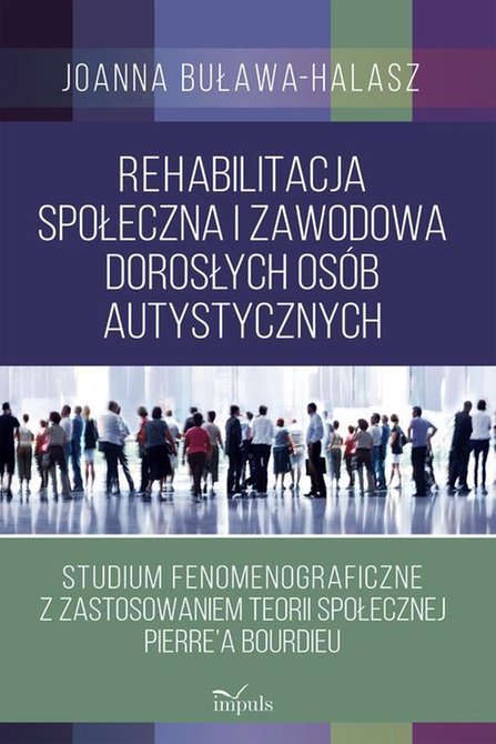 ebooki: Rehabilitacja społeczna i zawodowa dorosłych osób autystycznych: Studium fenomenograficzne z zastosowaniem teorii społecznej Pierre’a Bourdieu – ebook