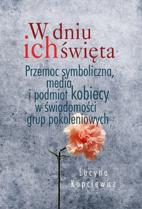 ebooki: W dniu ich święta: Przemoc symboliczna, media i podmiot kobiecy w świadomości grup pokoleniowych – ebook
