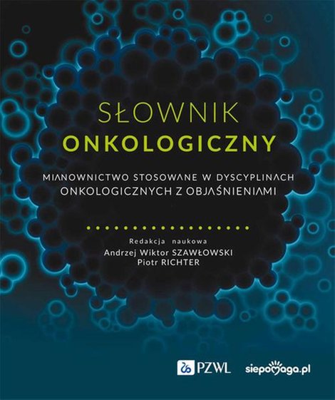 ebooki: Słownik onkologiczny: Mianownictwo stosowane w dyscyplinach onkologicznych z objaśnieniami – ebook